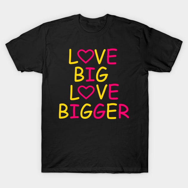 Love Big Love Bigger T-Shirt by simonjgerber